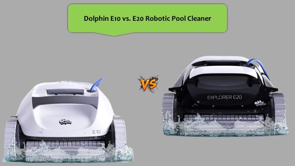 Dolphin E10 vs. E20 Robotic Pool Cleaner
