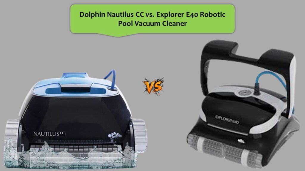 Dolphin Nautilus CC vs. Explorer E40 Robotic Pool Vacuum Cleaner