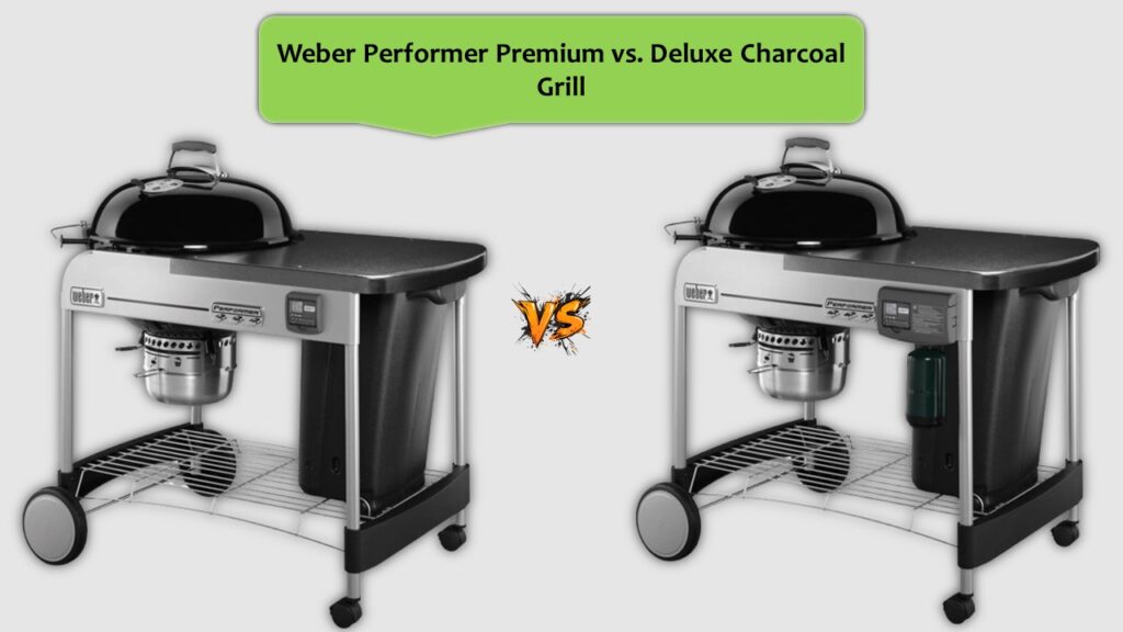 Weber Performer Premium vs. Deluxe Charcoal Grill